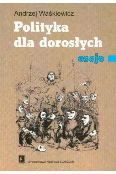 Polityka dla doros�ych. Eseje - Andrzej Wa�kiewicz