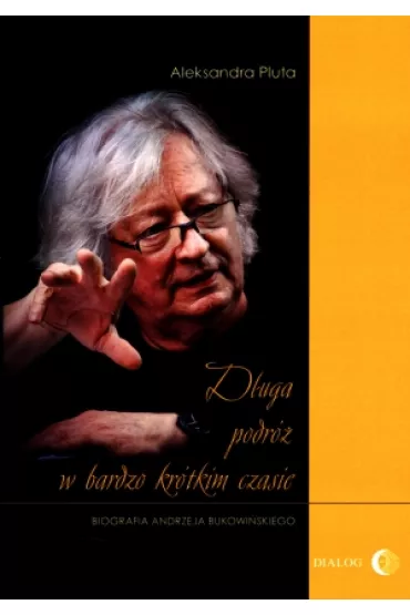 D�uga podr� w bardzo kr�tkim czasie. Biografia Andrzeja Bukowi�skiego - Aleksandra Pluta