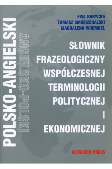 S�ownik Frazeologiczny Wsp�czesnej Terminologii Politycznej i Ekonomicznej - Magdalena Wrembel, Tomasz  �mierzchalski, Ewa Barycka