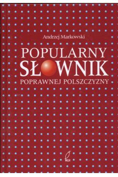 Popularny s�ownik poprawnej polszczyzny - Markowski Andrzej - Andrzej Markowski