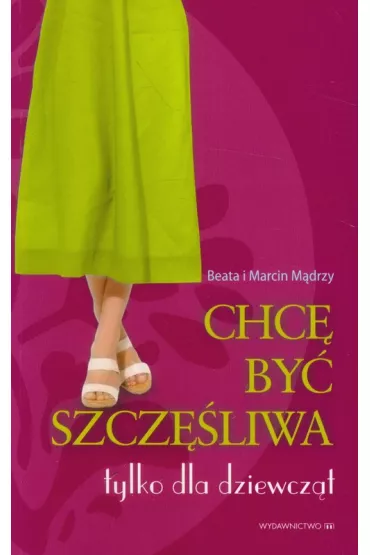 Chc� by� szcz�liwa. Tylko dla dziewcz�t - Beata M�dra, Marcin M�dry