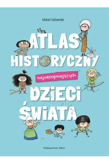 Atlas historyczny najokropniejszych dzieci �wiata - Mikel Valverde