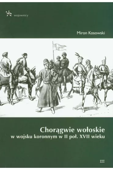Chor�gwie wo�oskie w wojsku koronnym w II po�. XVII wieku - Miron Kosowski