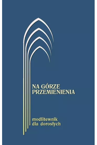 Na g�rze przemienienia. Modlitewnik dla doros�ych granatowy - Jerzy Lech Kontkowski