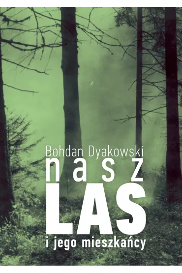 Nasz Las I Jego Mieszka�cy - Bohdan Dyakowski