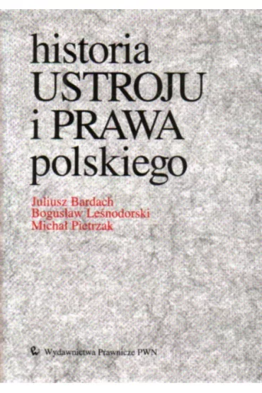 Historia ustroju i prawa polskiego - Bardach Juliusz, Le�nodorski Bogus�aw, Pietrzak Micha� - Juliusz Bardach