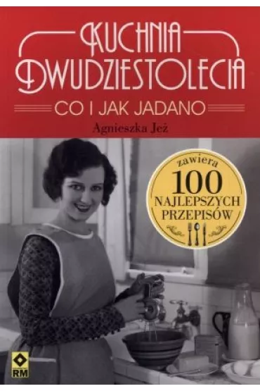 Kuchnia dwudziestolecia co i jak jadano 100 najlepszych przepis�w - Agnieszka Je�-Kaflik