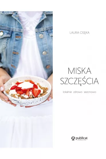 Miska szcz�cia. Lokalnie, zdrowo, sezonowo - Laura  Os�ka