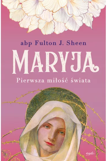 Maryja. Pierwsza mi�o�� �wiata - Fulton J. Sheen