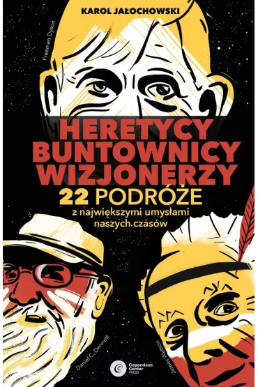 Heretycy buntownicy wizjonerzy. 22 podr�e z najwi�kszymi umys�ami naszych czas�w - Karol  Ja�ochowski