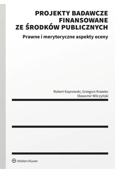 Projekty badawcze finansowane ze �rodk�w publicznych. Prawne i merytoryczne aspekty oceny - Grzegorz Krawiec, Robert Koprowski, S�awomir  Wilczy�ski