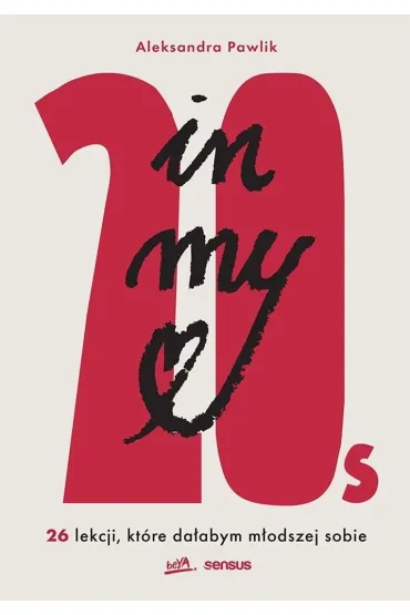 In my 20s. 26 lekcji, kt�re da�abym m�odszej sobie - Aleksandra Pawlik