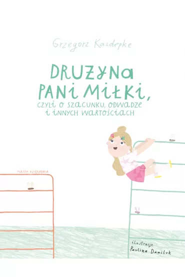 Dru�yna pani Mi�ki, czyli o szacunku, odwadze i innych warto�ciach - Grzegorz Kasdepke, Paulina Daniluk
