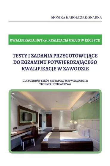 Testy i zadania przygotowuj�ce do egzaminu potwierdzaj�cego kwalifikacje w zawodzie. Kwalifikacja HGT.06. Realizacja us�ug w recepcji - Monika Karolczak-Snadna