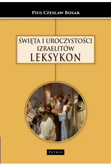 �wi�ta i uroczysto�ci Izraelit�w Leksykon - Pius Czes�aw Bosak