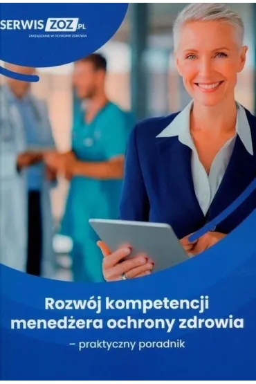 Rozw�j kompetencji mened�era ochrony zdrowia - praktyczny poradnik - Marta  Chalimoniuk-Nowak