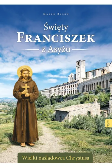 �wi�ty Franciszek z Asy�u. Wielki na�ladowca Chrystusa - Marek Balon