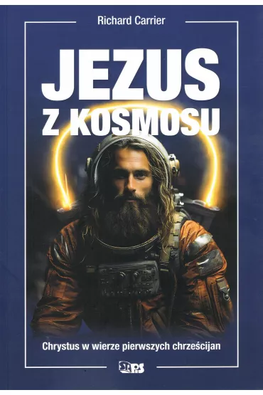 Jezus z kosmosu. Chrystus w wierze pierwszych chrze�cijan - Richard Carrier