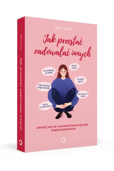 Jak przesta� zadowala� innych. Uwolnij si� od wysokofunkcjonuj�cego wsp�uzale�nienia - Terri Cole