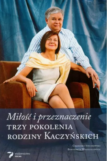 Mi�o�� i przeznaczenie. Trzy pokolenia rodziny Kaczy�skich - Bernadeta Waszkiewicz, Grzegorz Sieczkowski, Bernardetta Waszkielewicz