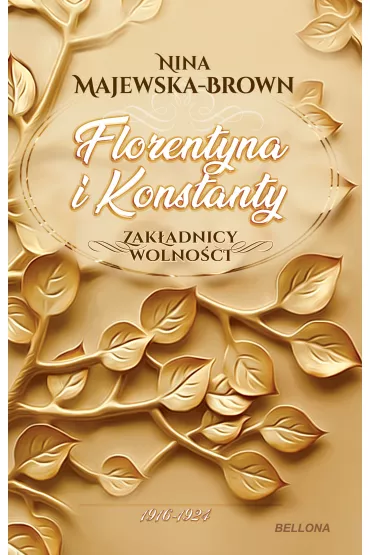 Florentyna i Konstanty. 1916-1924. Zak�adnicy wolno�ci. Tom 1 - Nina Majewska-Brown