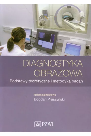 Diagnostyka obrazowa. Podstawy teoretyczne i metodyka bada� - Bogdan Pruszy�ski