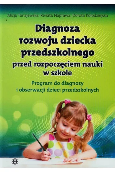 Diagnoza rozwoju dziecka przedszkolnego przed rozpocz�ciem nauki w szkole. Program do diagnozy i obserwacji dzieci przedszkolnych - Alicja Tanajewska, Dorota Ko�odziejska, Renata Naprawa