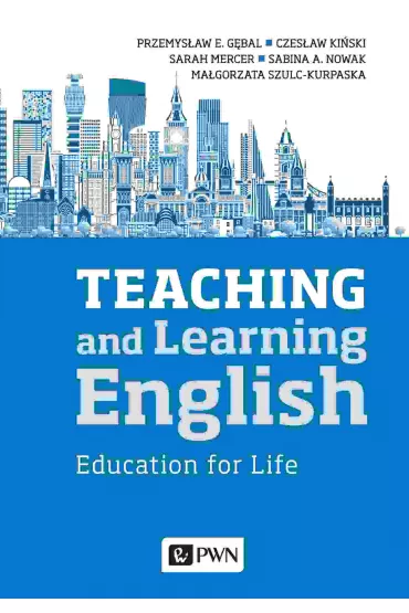 Teaching and Learning English. Education for Life - Ma�gorzata Szulc-Kurpaska, Przemys�aw G�bal, Czes�aw  Ki�ski, Sabina A Nowak, Sarah  Mercer