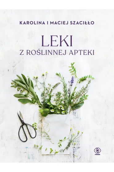 Leki z ro�linnej apteki - Karolina Szaci��o, Maciej Szaci��o