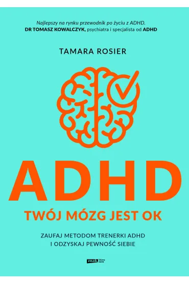 ADHD. Tw�j m�zg jest OK. Zaufaj metodom trenerki ADHD i odzyskaj pewno�� siebie - Tamara  Rosier