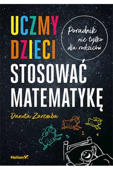 Uczmy dzieci stosowa� matematyk�. Poradnik nie tylko dla rodzic�w - Danuta Zaremba