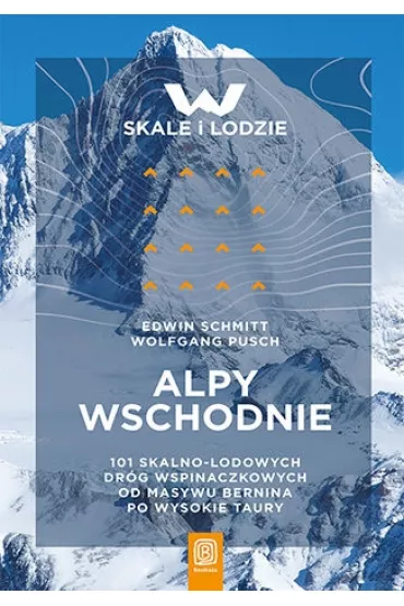 Alpy Wschodnie. 101 skalno-lodowych dr�g wspinaczkowych od masywu Bernina po Wysokie Taury - Edwin  Schmitt, Wolfgang  Pusch