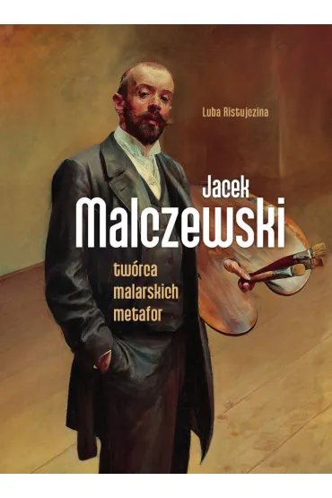 Jacek Malczewski. Tw�rca malarskich metafor - Luba Ristujczina