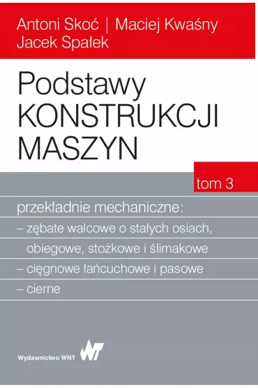 Podstawy konstrukcji maszyn. Tom 3. Przek�adnie mechaniczne - Antoni Sko�, Jacek Spa�ek, Maciej  Kwa�ny