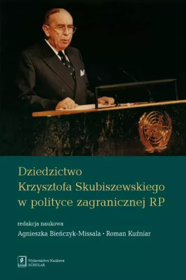 Dziedzictwo Krzysztofa Skubiszewskiego w polityce zagranicznej RP - Agnieszka Bie�czyk-Missala, Roman Ku�niar