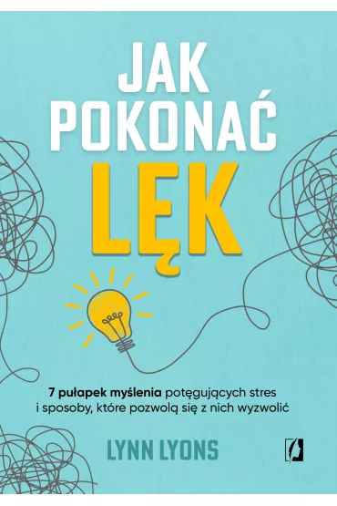 eBook Jak pokona� l�k. Siedem pu�apek my�lenia pot�guj�cych stres i sposoby, kt�re pozwol� si� z nich wyzwoli� mobi epub - Lynn Lyons