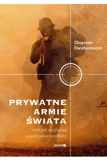 Prywatne armie �wiata. Czyli jak wygl�daj� wsp�czesne konflikty - Zbigniew Parafianowicz