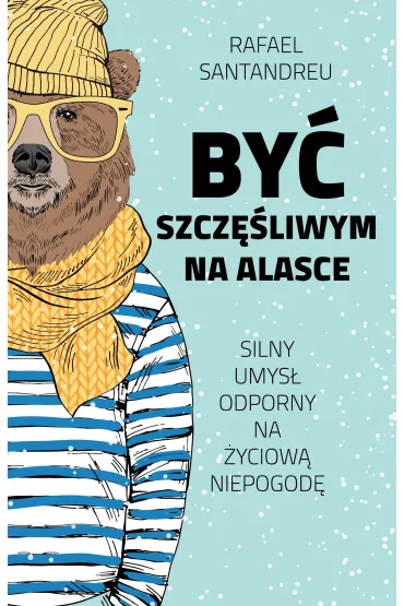 By� szcz�liwym na alasce silny umys� odporny na �yciowa niepogod� - Rafael Santandreu