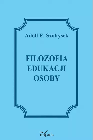 Filozofia edukacji osoby - Adolf E. Szo�tysek