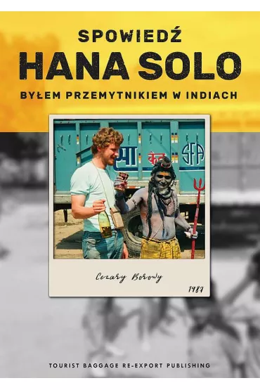Spowied� Hana Solo. By�em przemytnikiem w Indiach - Cezary Borowy