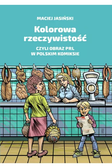 Kolorowa rzeczywisto��, czyli obraz PRL w polskim komiksie - Maciej Jasi�ski