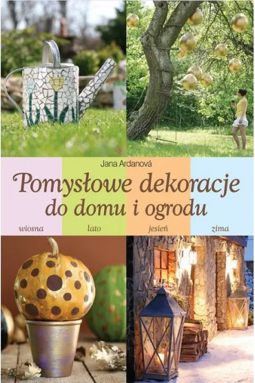 Pomys�owe dekoracje do domu i ogrodu - Jana Ardanov�