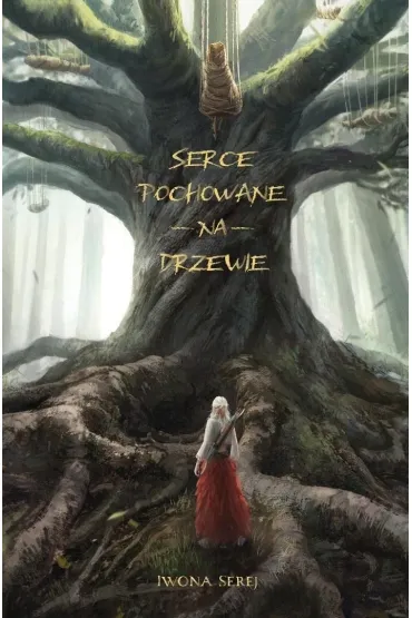 Serce T.1 Serce pochowane na drzewie - Iwona Serej