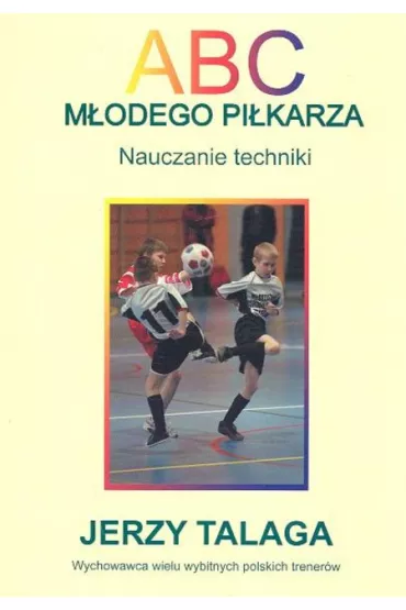ABC m�odego pi�karza. Nauczanie techniki - Jerzy Talaga