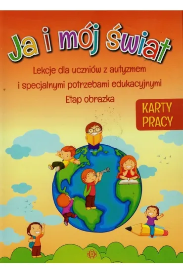 Ja i m�j �wiat. Lekcje dla uczni�w z autyzmem i specjalnymi potrzebami edukacyjnymi. Karty pracy