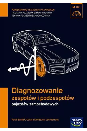 Diagnozowanie zespo��w i podzespo��w pojazd�w samochodowych (M.18.1.). Podr�cznik do kszta�cenia w zawodach technik pojazd�w samochodowych i mechanik pojazd�w samochodowych - �ukasz Konieczny, Jan Warczek, Rafa� Burdzik