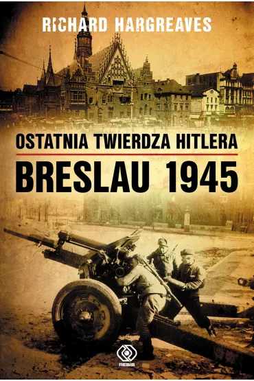 Ostatnia twierdza Hitlera. Breslau 1945 - Richard Hargreaves