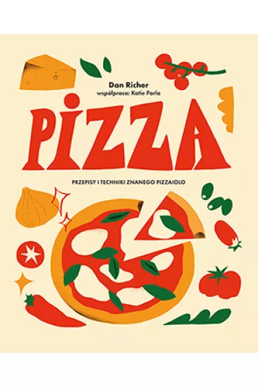 Pizza. Przepisy i techniki znanego pizzaiolo - Katie Parla, Dan Richer