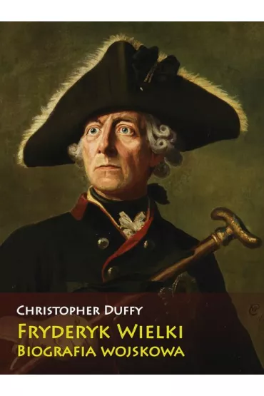 Fryderyk Wielki. Biografia wojskowa - Christopher Duffy