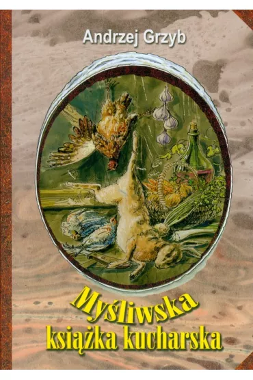My�liwska ksi��ka kucharska - Andrzej Grzyb